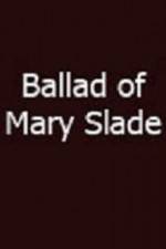 Watch Ballad of Mary Slade Wolowtube