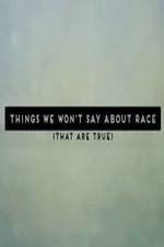 Watch Things We Won't Say About Race That Are True Wolowtube