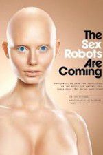 Watch The Sex Robots Are Coming! Wolowtube