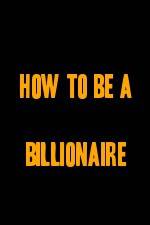 Watch How to Be a Billionaire Wolowtube