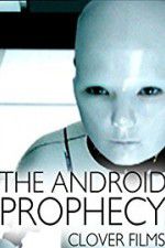 Watch The Android Prophecy Wolowtube