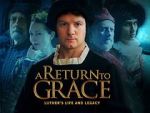 Watch A Return to Grace: Luther\'s Life and Legacy (Video 2017) Wolowtube
