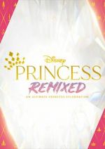 Watch Disney Princess Remixed - An Ultimate Princess Celebration (TV Special 2021) Wolowtube
