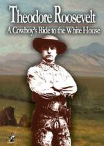 Watch Theodore Roosevelt: A Cowboy\'s Ride to the White House Wolowtube