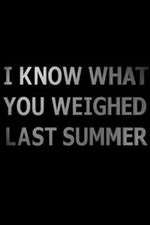Watch I Know What You Weighed Last Summer Wolowtube